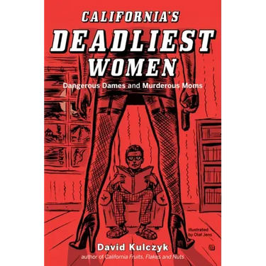 California's Deadliest Women: Dangerous Dames and Murderous Moms