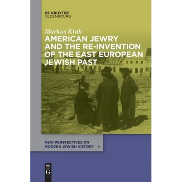 American Jewry and the Re-Invention of the East European Jewish Past
