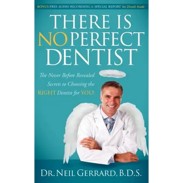 There Is No Perfect Dentist: The Never Before Revealed Secrets to Choosing the Right Dentist for You!