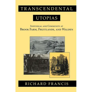 Transcendental Utopias: Individual and Community at Brook Farm, Fruitlands, and Walden