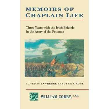 Memoirs of Chaplain Life: 3 Years in the Irish Brigage with the Army of the Potomac