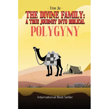 The Divine Family: A TRUE JOURNEY INTO BIBLICAL POLYGYNY: - From Identity To Culture, A Modern Approach To Living As Our Ancient Hebraic Family