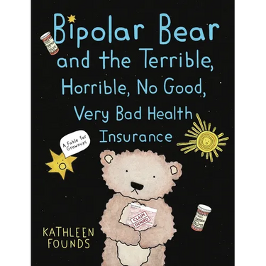 Bipolar Bear and the Terrible, Horrible, No Good, Very Bad Health Insurance: A Fable for Grownups