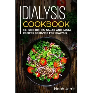 Dialysis Cookbook: 40+ Side dishes, Salad and Pasta recipes designed for Dialysis