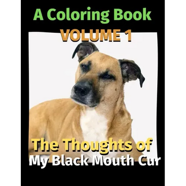 The Thoughts of My Black Mouth Cur: A Coloring Book Volume 1