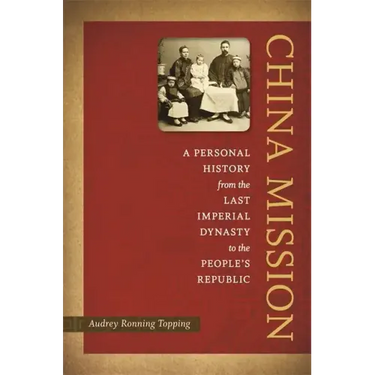 China Mission: A Personal History from the Last Imperial Dynasty to the People's Republic