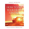How to Set your Heart on Fire: A Call to Passionate Christian Living