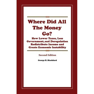 Where Did All The Money Go?: How Lower Taxes, Less Government, and Deregulation Redistribute Income and Create Economic Instability