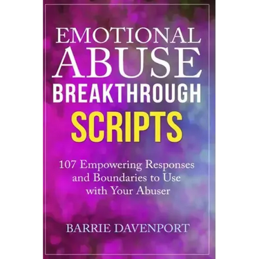 Emotional Abuse Breakthrough Scripts: 107 Empowering Responses and Boundaries To Use With Your Abuser