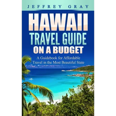 Hawaii Travel Guide on a Budget: A Guidebook for Affordable Travel in the Most Beautiful State