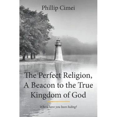 The Perfect Religion, A Beacon to the True Kingdom of God: Where have you been hiding?