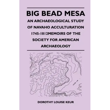 Big Bead Mesa - An Archaeological Study of Navaho Acculturation 1745-1812memoirs of the Society for American Archaeology