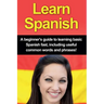 Learn Spanish: A beginner's guide to learning basic Spanish fast, including useful common words and phrases!
