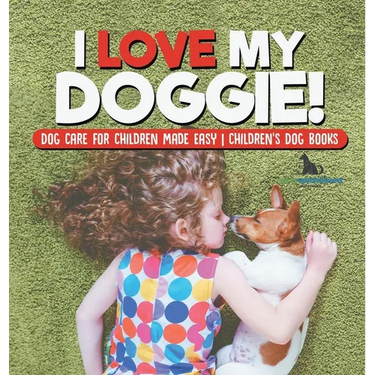 I Love My Doggie! Dog Care for Children Made Easy Children's Dog Books