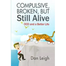 Compulsive, Broken, But Still Alive: Ocd and a Better Life
