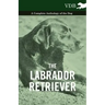The Labrador Retriever - A Complete Anthology of the Dog