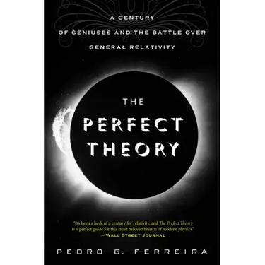 The Perfect Theory: A Century of Geniuses and the Battle Over General Relativity