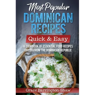 Most Popular Dominican Recipes - Quick & Easy: A Cookbook of Essential Food Recipes Direct from the Dominican Republic