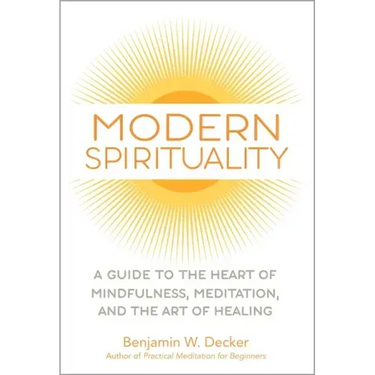 Modern Spirituality: A Guide to the Heart of Mindfulness, Meditation, and the Art of Healing