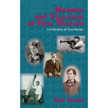Heroes and Villains of New Mexico: A Collection of True Stories