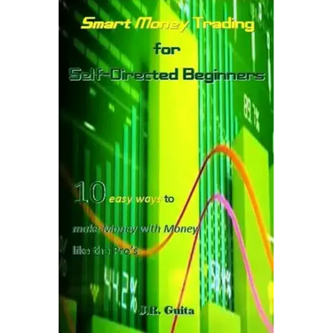Smart Money Trading for Self-Directed Beginners: 10 Easy Ways to Make Money with Money Like the Pro's