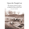Upon the Temple Lot: The Church of Christ's Quest to Build the House of the Lord