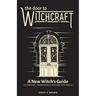 The Door to Witchcraft: A New Witch's Guide to History, Traditions, and Modern-Day Spells