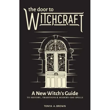 The Door to Witchcraft: A New Witch's Guide to History, Traditions, and Modern-Day Spells