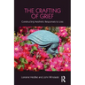 The Crafting of Grief: Constructing Aesthetic Responses to Loss