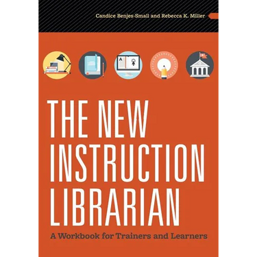 The New Instruction Librarian: A Workbook for Trainers and Learners