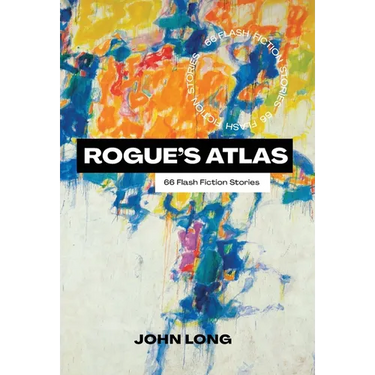 Rogue's Atlas: 66 Flash Fiction Stories