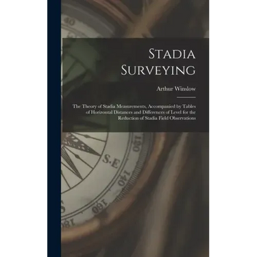 Stadia Surveying: the Theory of Stadia Measurements, Accompanied by Tables of Horizontal Distances and Differences of Level for the Redu