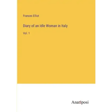 Diary of an Idle Woman in Italy: Vol. 1