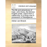 The Life and Adventures of Capt. John Avery, the Famous English Pirate, (Rais'd from a Cabbin-Boy, to a King) Now in Possession of Madagascar. ...