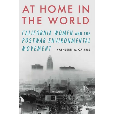 At Home in the World: California Women and the Postwar Environmental Movement