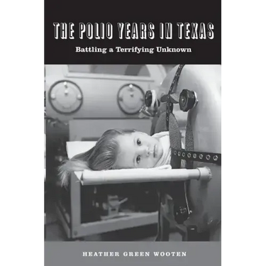 The Polio Years in Texas: Battling a Terrifying Unknown