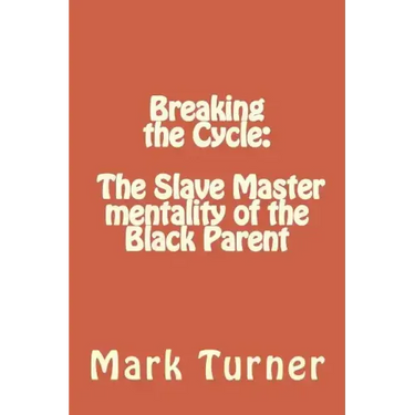 Breaking the Cycle: The Slave Master mentality of the Black Parent