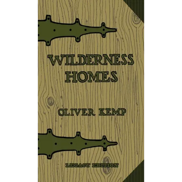 Wilderness Homes (Legacy Edition): A Classic Manual On Log Cabin Lifestyle, Construction, And Furnishing