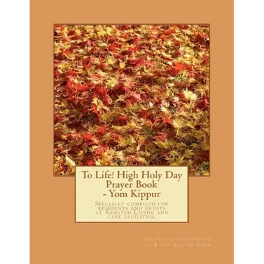 To Life! High Holy Day Prayer Book - Yom Kippur: Specially compiled for care facilities such as Assisted Living, Nursing Homes, and similar facilities
