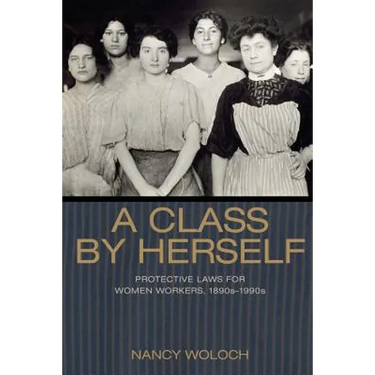 A Class by Herself: Protective Laws for Women Workers, 1890s-1990s