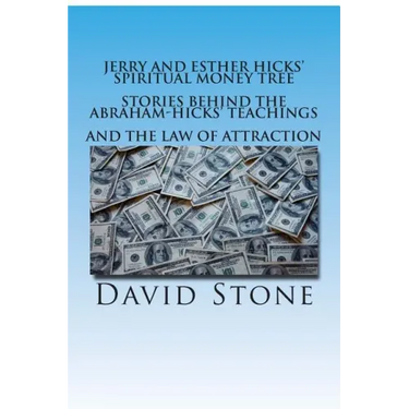 Jerry and Esther Hicks' Spiritual Money Tree: Stories Behind the Abraham-Hicks' Teachings and the Law of Attraction