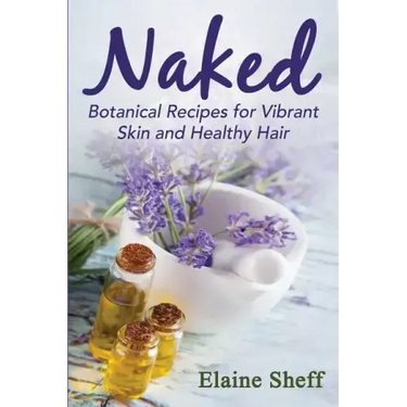 Naked: Botanical Recipes for Vibrant Skin and Healthy Hair