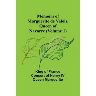 Memoirs of Marguerite de Valois, Queen of Navarre (Volume 1)