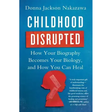 Childhood Disrupted: How Your Biography Becomes Your Biology, and How You Can Heal