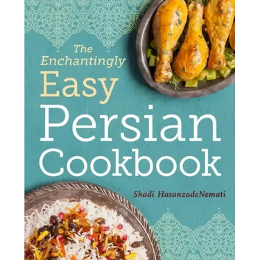 The Enchantingly Easy Persian Cookbook: 100 Simple Recipes for Beloved Persian Food Favorites