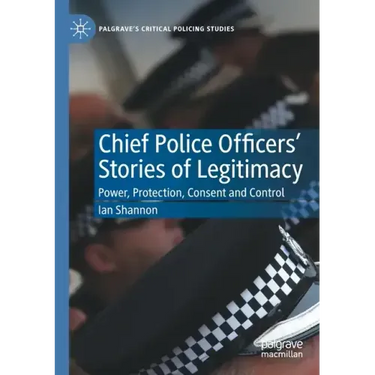 Chief Police Officers' Stories of Legitimacy: Power, Protection, Consent and Control