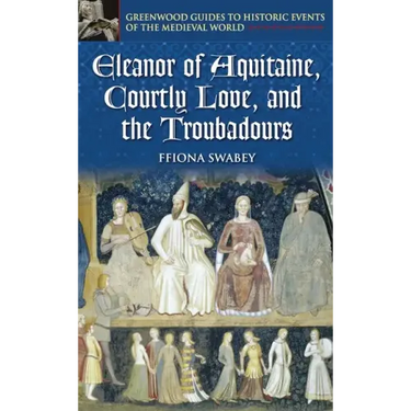 Eleanor of Aquitaine, Courtly Love, and the Troubadours