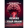 Rewire Your Brain-Master Your Mind, Champion Your Thoughts