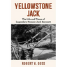 Yellowstone Jack: The Life and Times of Legendary Pioneer Jack Baronett