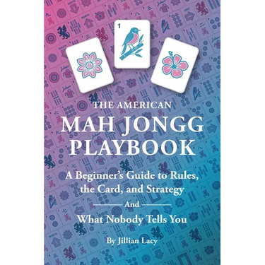 The American Mah Jongg Playbook: A Beginner's Guide to Rules, the Card, and Strategy (And What Nobody Tells You)